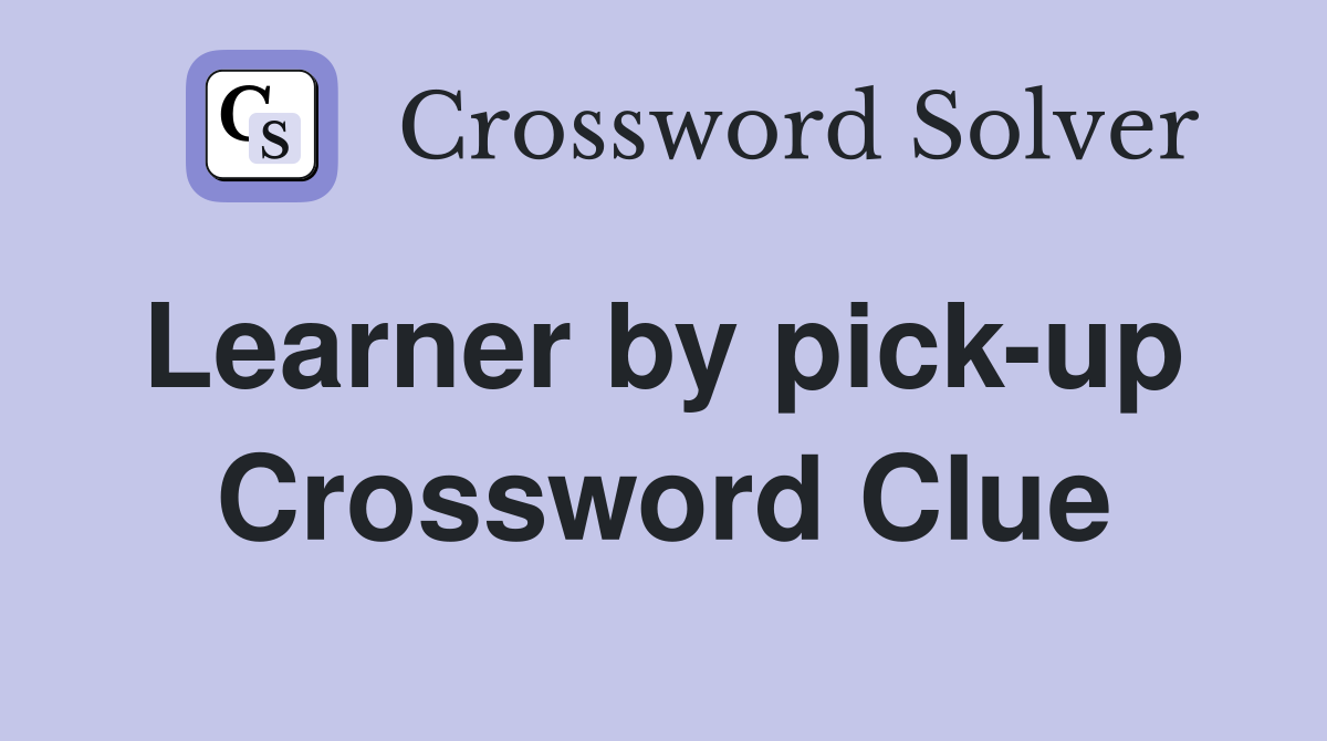 Learner by pick-up  Crossword Clue
