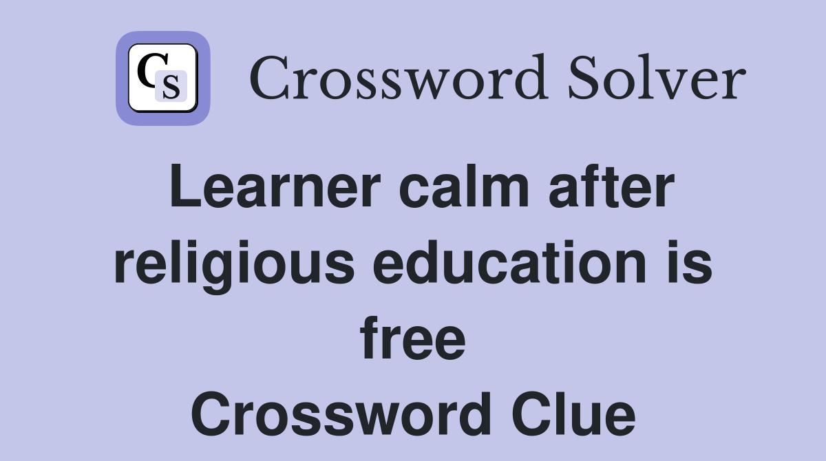 Learner calm after religious education is free Crossword Clue