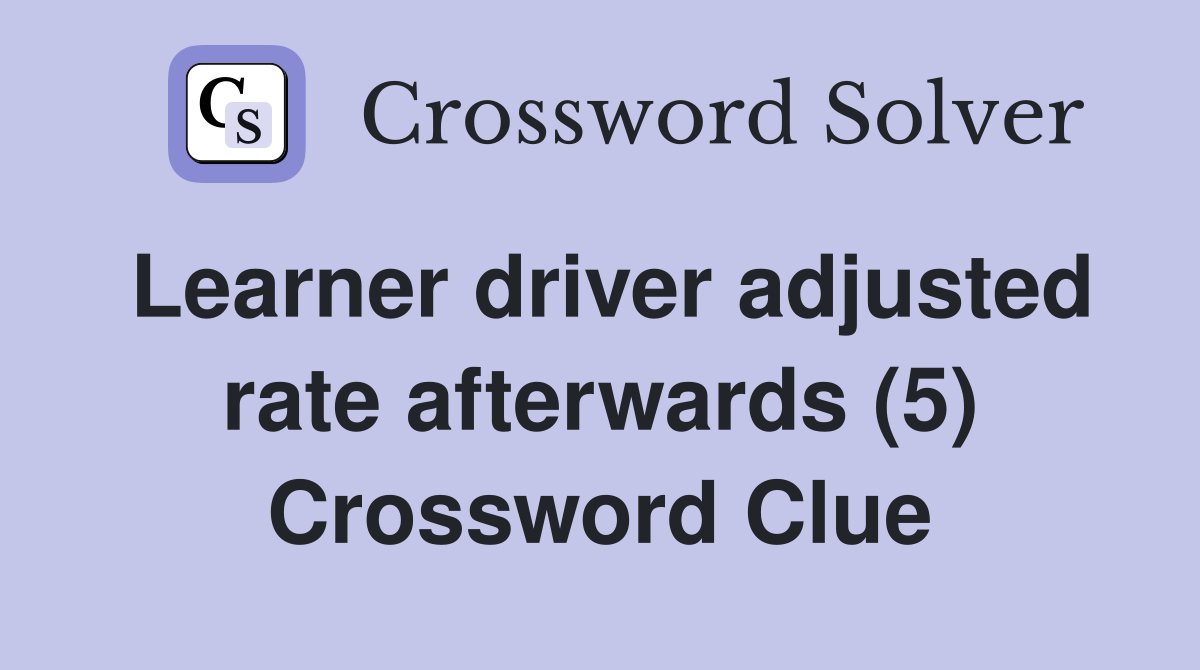 Learner driver adjusted rate afterwards (5) Crossword Clue