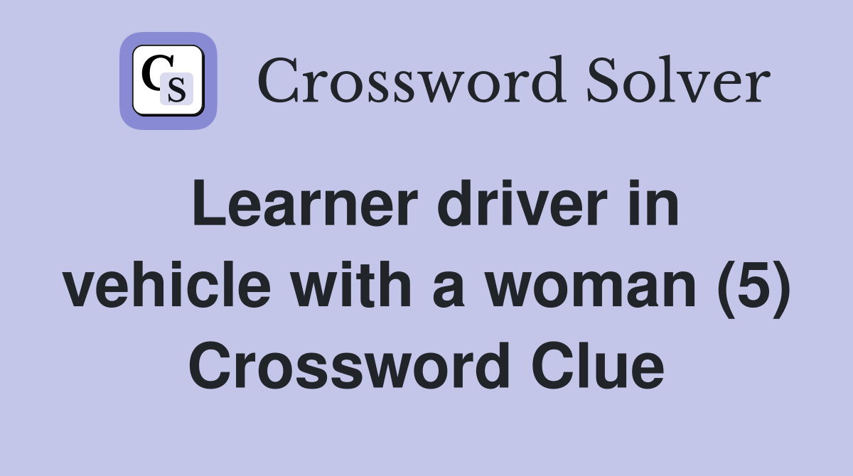 Learner driver in vehicle with a woman (5) Crossword Clue