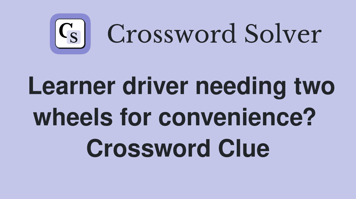 Learner driver needing two wheels for convenience?  Crossword Clue