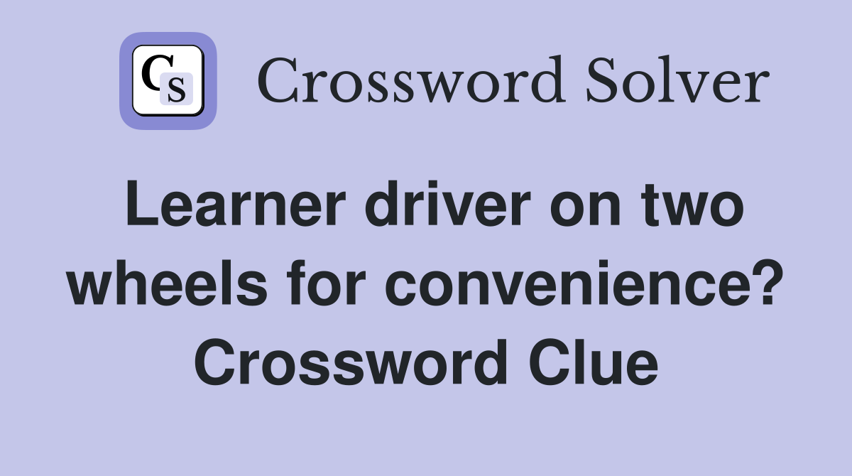 Learner driver on two wheels for convenience? Crossword Clue
