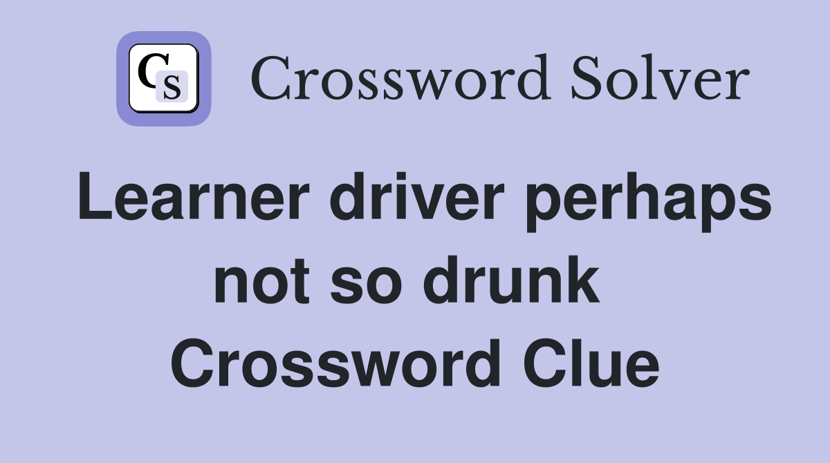 Learner driver perhaps not so drunk  Crossword Clue