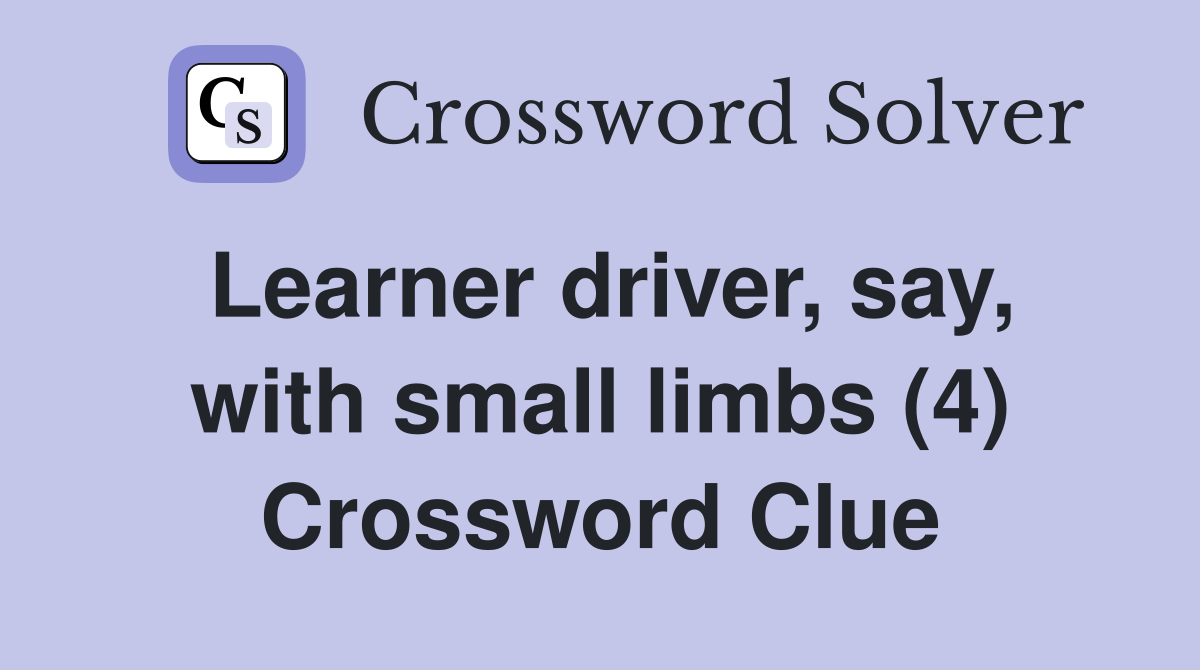 Learner driver, say, with small limbs (4) Crossword Clue