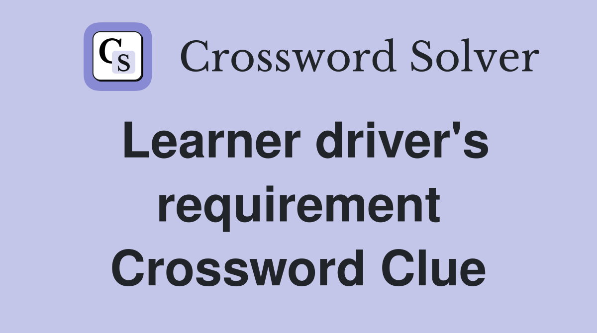 Learner driver's requirement Crossword Clue