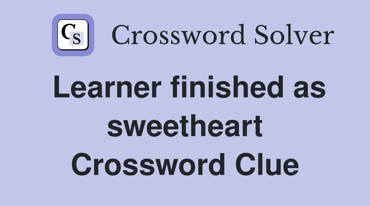 Learner finished as sweetheart Crossword Clue