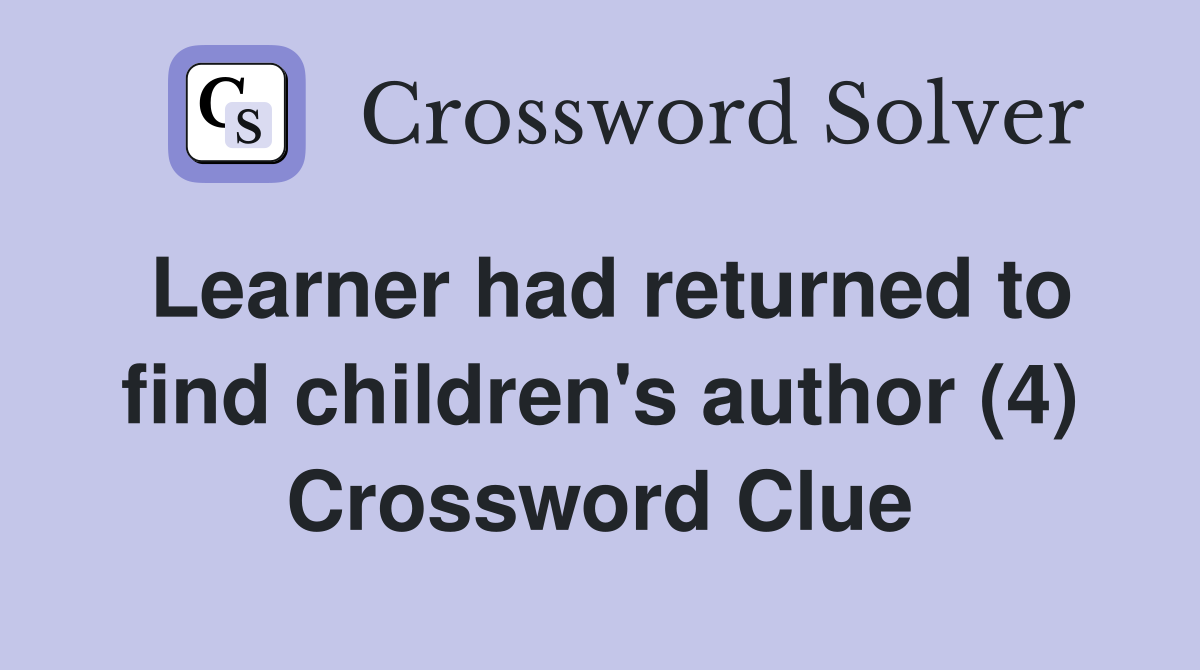 Learner had returned to find children's author (4) Crossword Clue