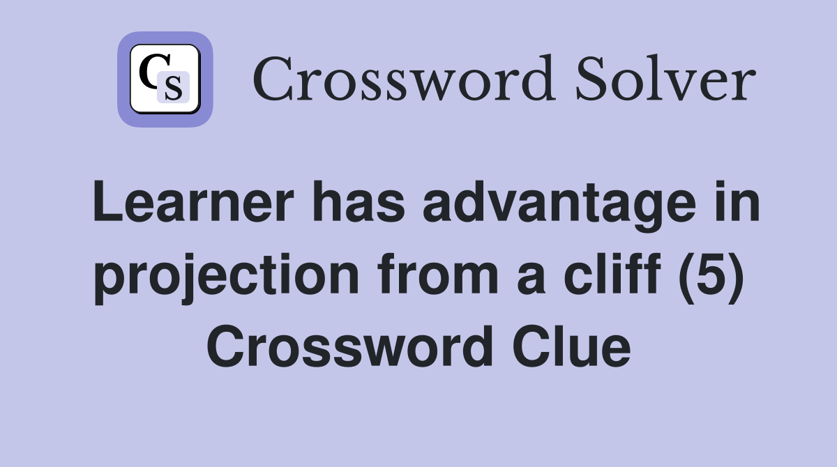 Learner has advantage in projection from a cliff (5) Crossword Clue