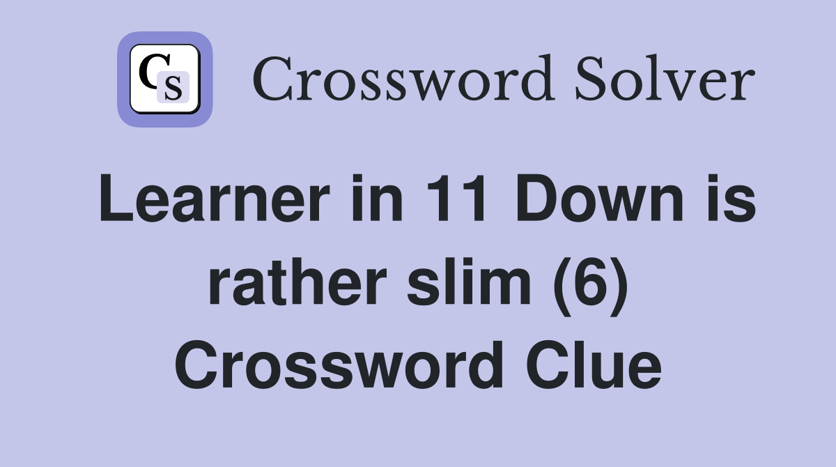 Learner in 11 Down is rather slim (6) Crossword Clue