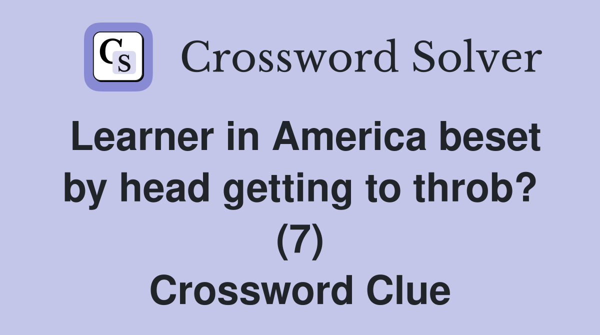Learner in America beset by head getting to throb? (7) Crossword Clue