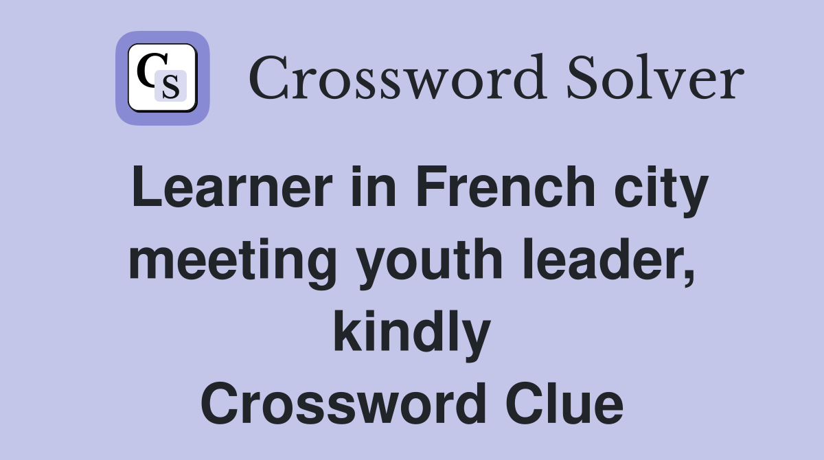 Learner in French city meeting youth leader, kindly Crossword Clue