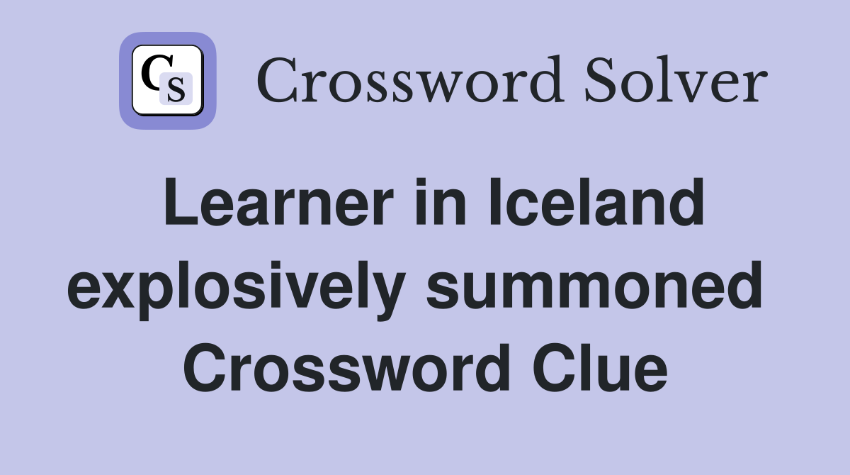 Learner in Iceland explosively summoned  Crossword Clue