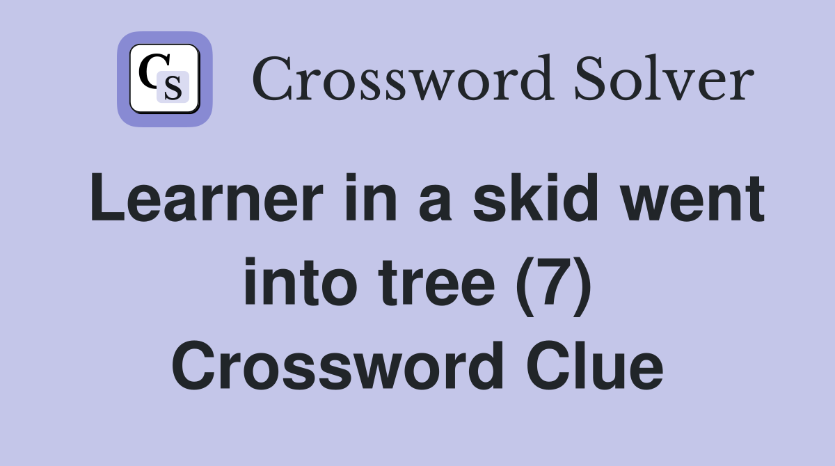 Learner in a skid went into tree (7) Crossword Clue