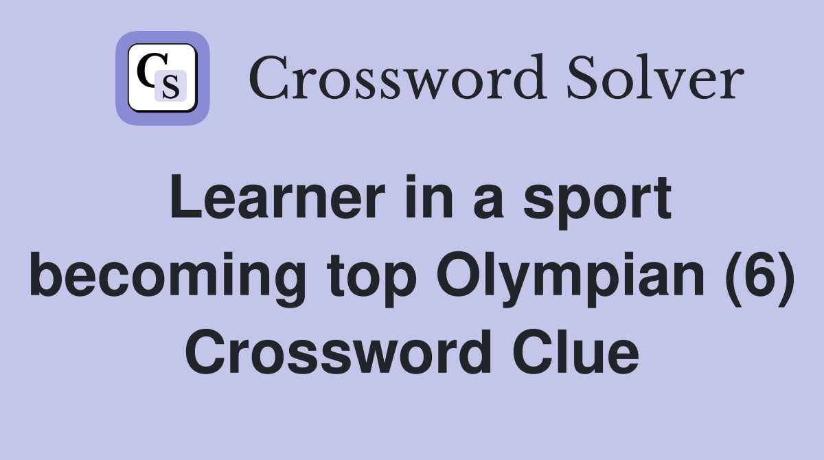 Learner in a sport becoming top Olympian (6) Crossword Clue