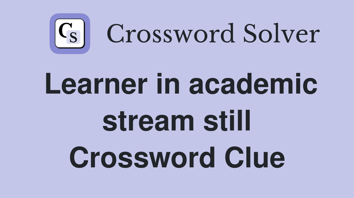 Learner in academic stream still Crossword Clue