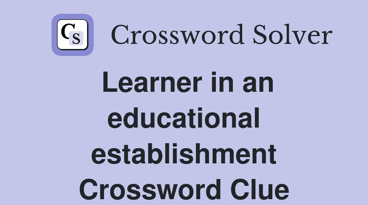 Learner in an educational establishment Crossword Clue