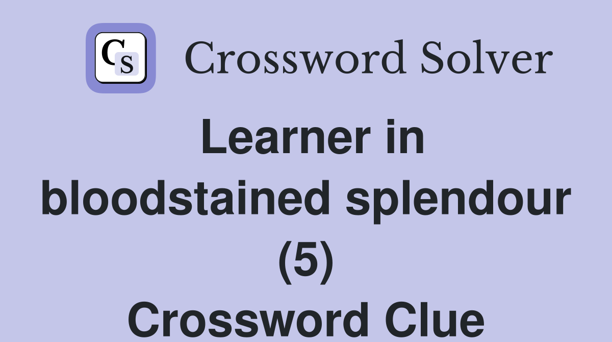 Learner in bloodstained splendour (5) Crossword Clue