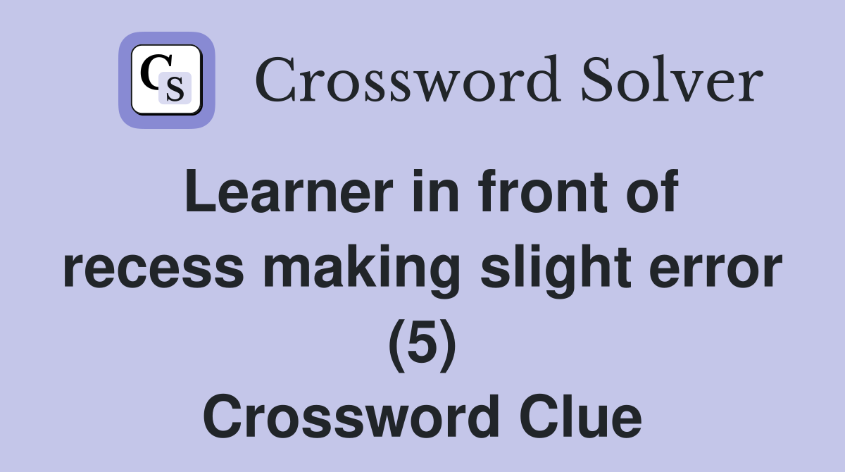 Learner in front of recess making slight error (5) Crossword Clue