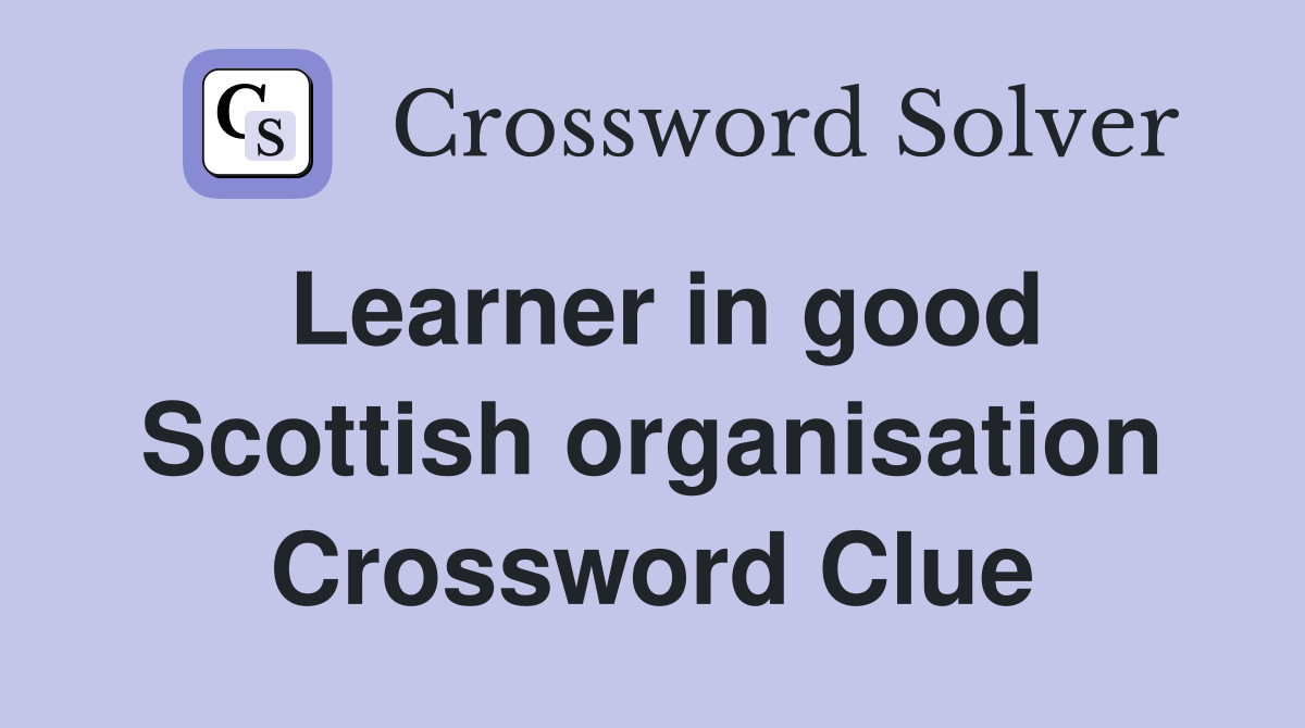 Learner in good Scottish organisation Crossword Clue
