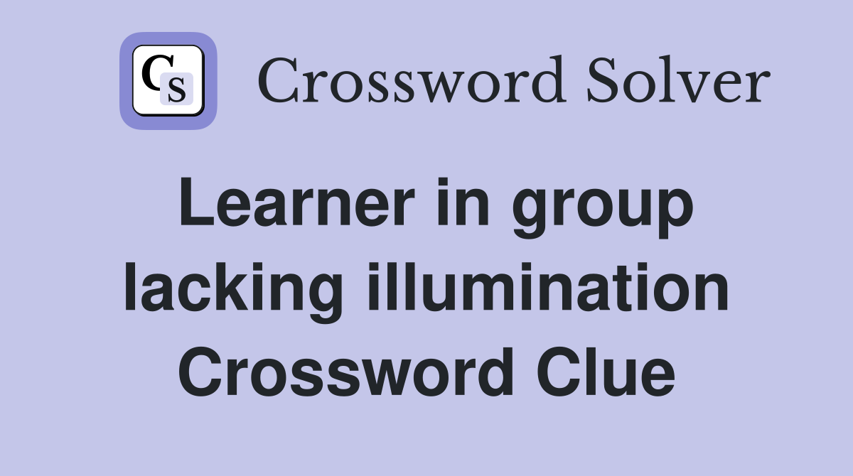 Learner in group lacking illumination Crossword Clue