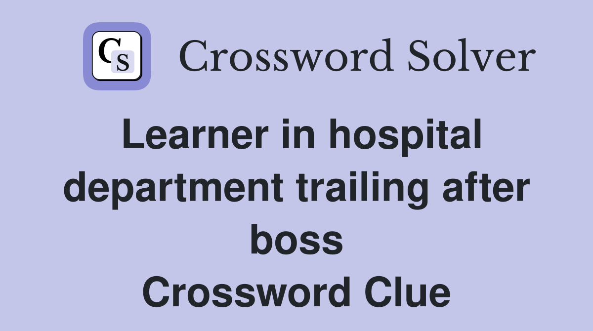 Learner in hospital department trailing after boss Crossword Clue