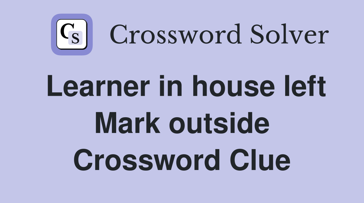 Learner in house left Mark outside Crossword Clue