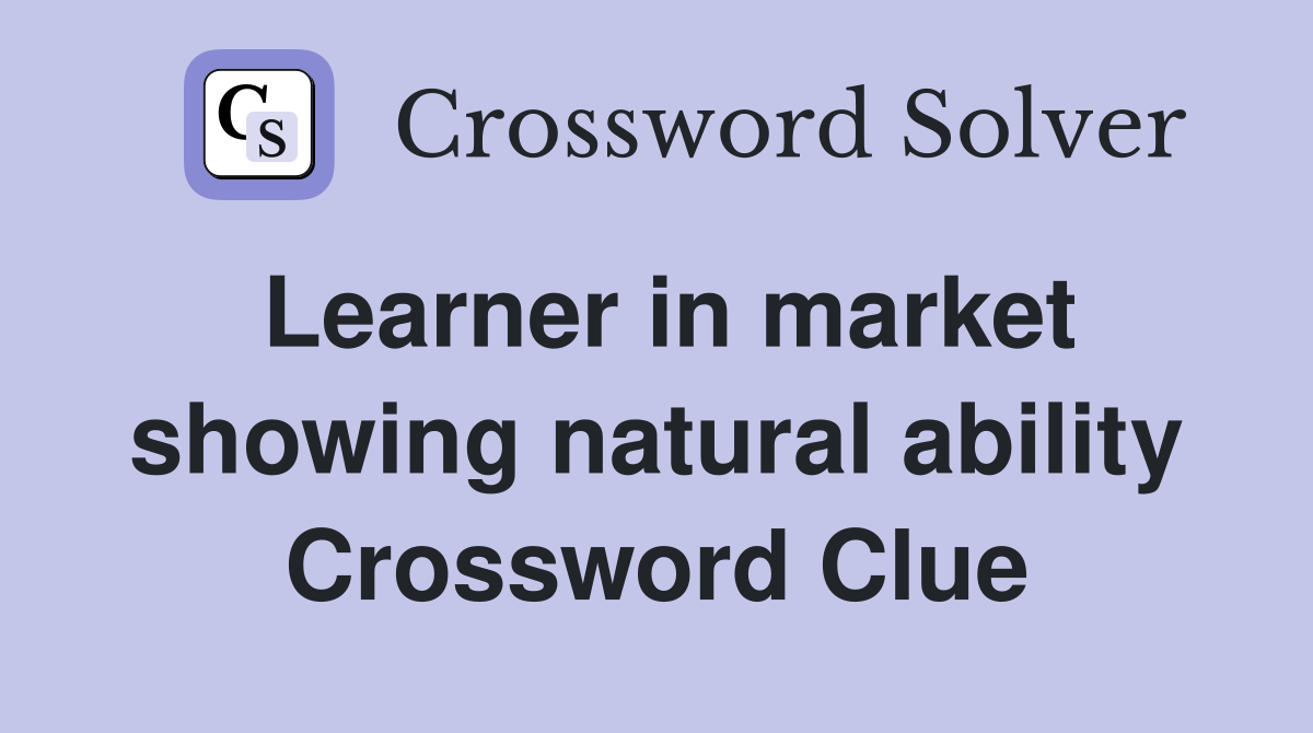 Learner in market showing natural ability Crossword Clue