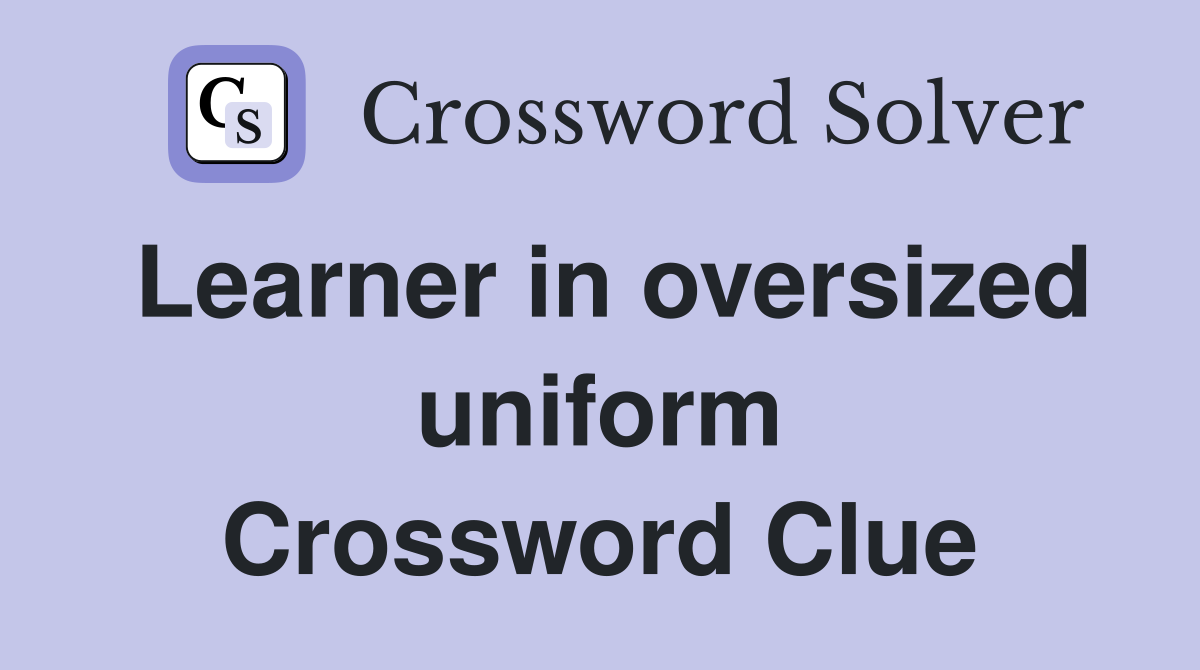 Learner in oversized uniform Crossword Clue
