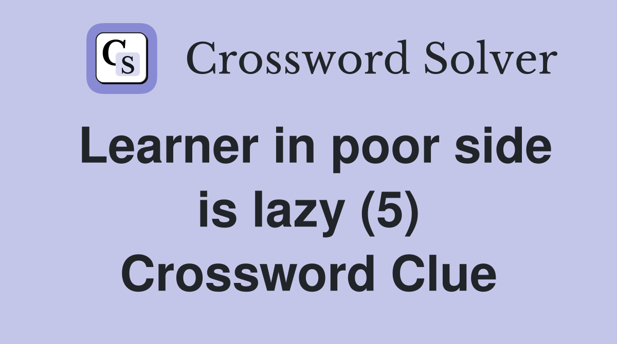 Learner in poor side is lazy (5) Crossword Clue