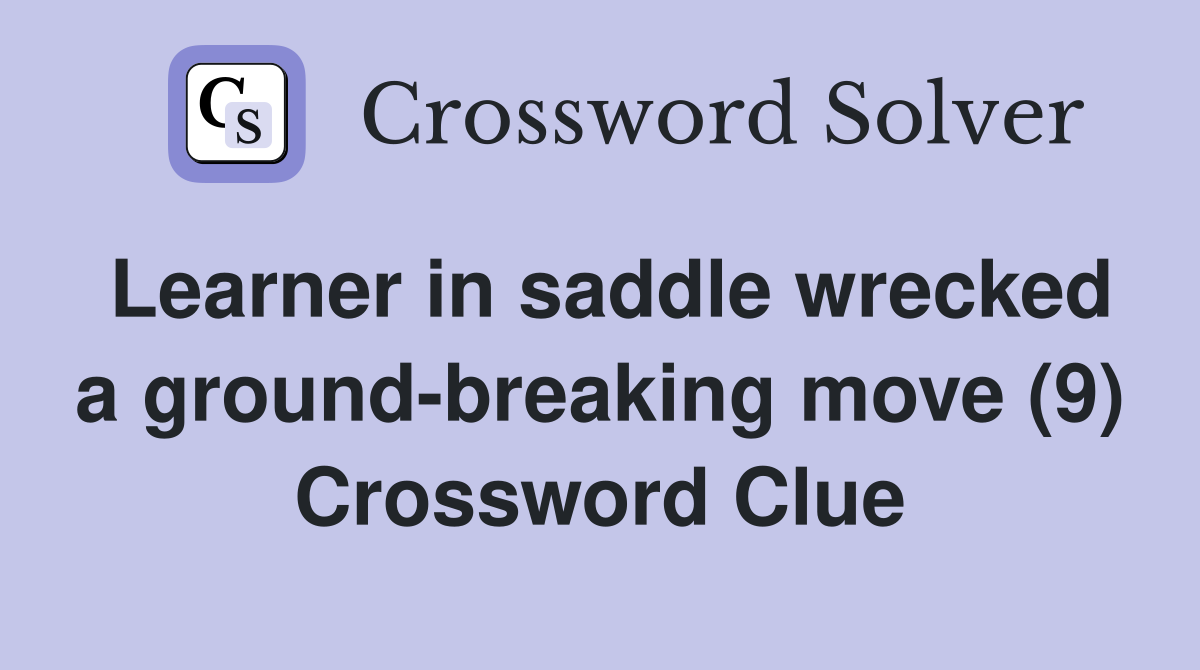Learner in saddle wrecked a ground-breaking move (9) Crossword Clue