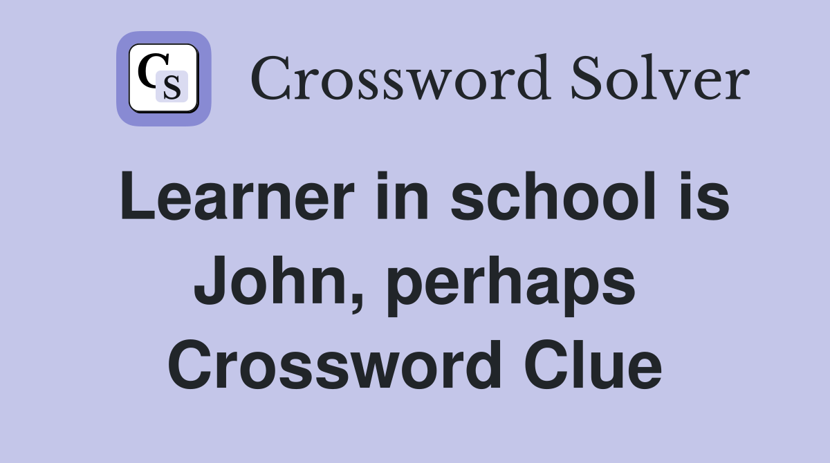 Learner in school is John, perhaps Crossword Clue