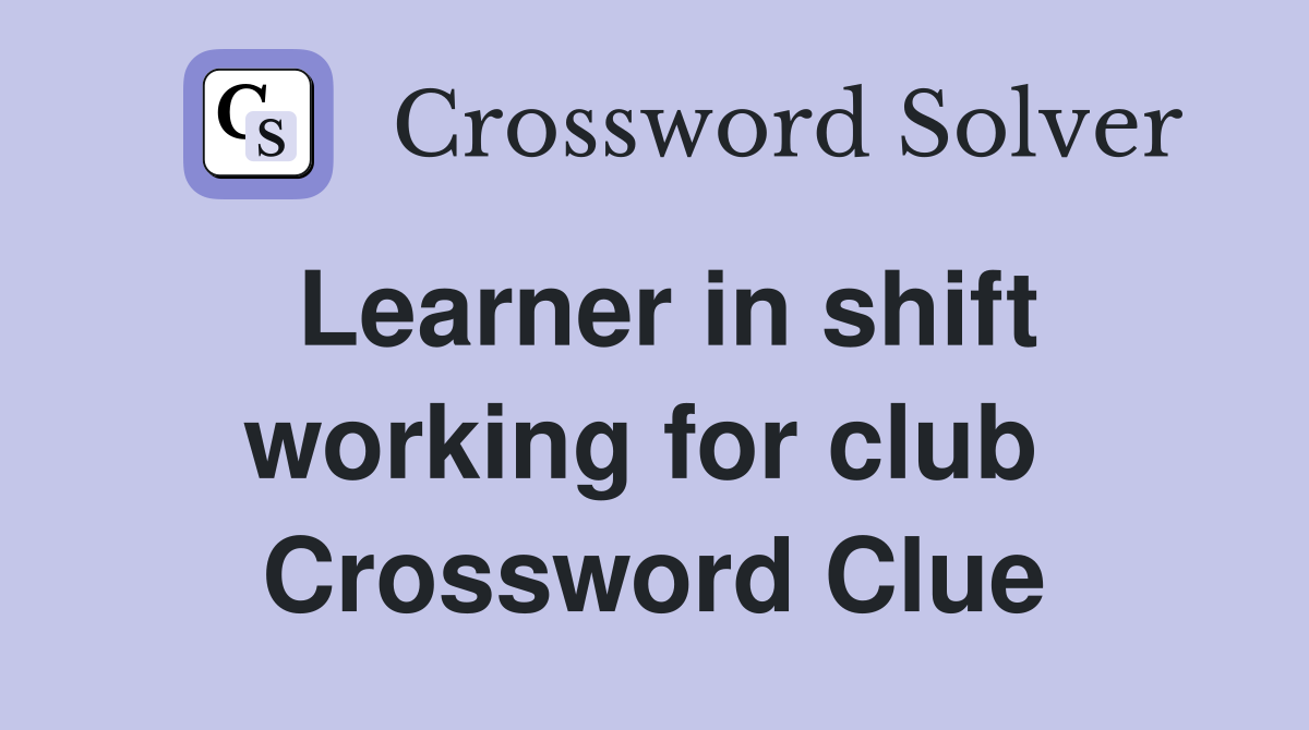 Learner in shift working for club  Crossword Clue