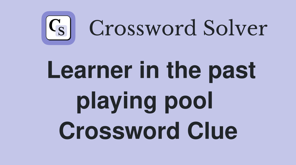 Learner in the past playing pool  Crossword Clue