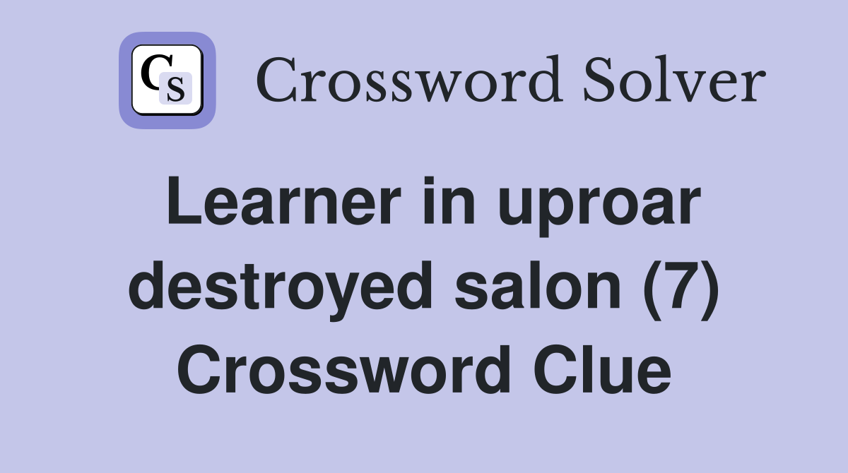 Learner in uproar destroyed salon (7) Crossword Clue
