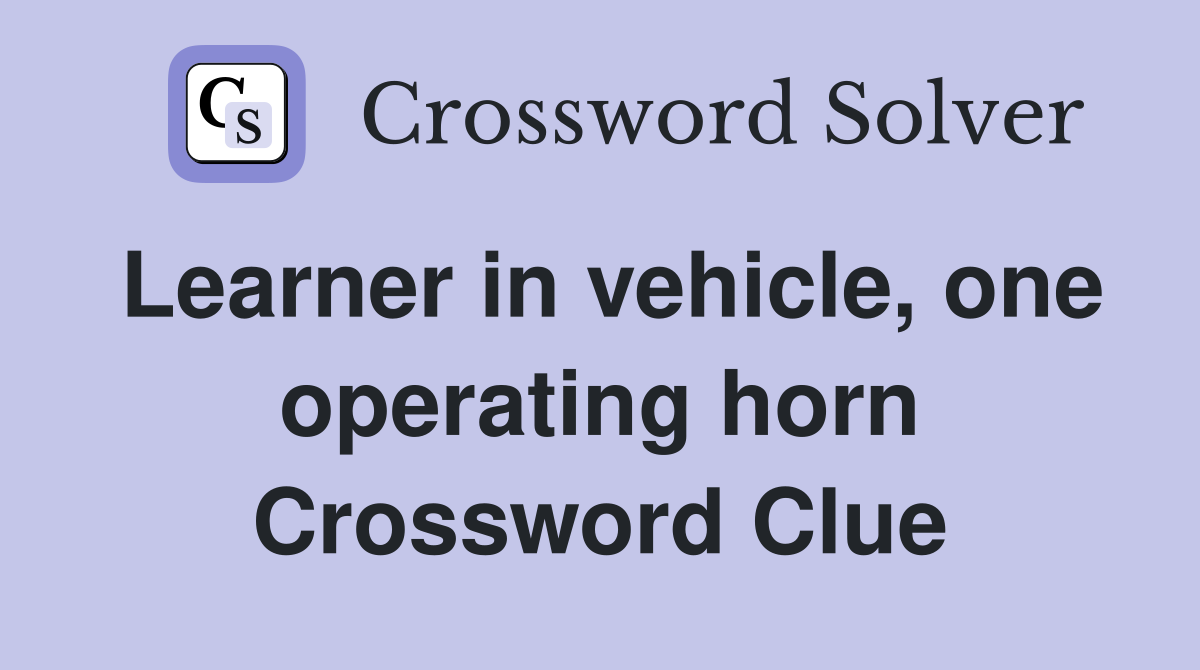 Learner in vehicle, one operating horn Crossword Clue