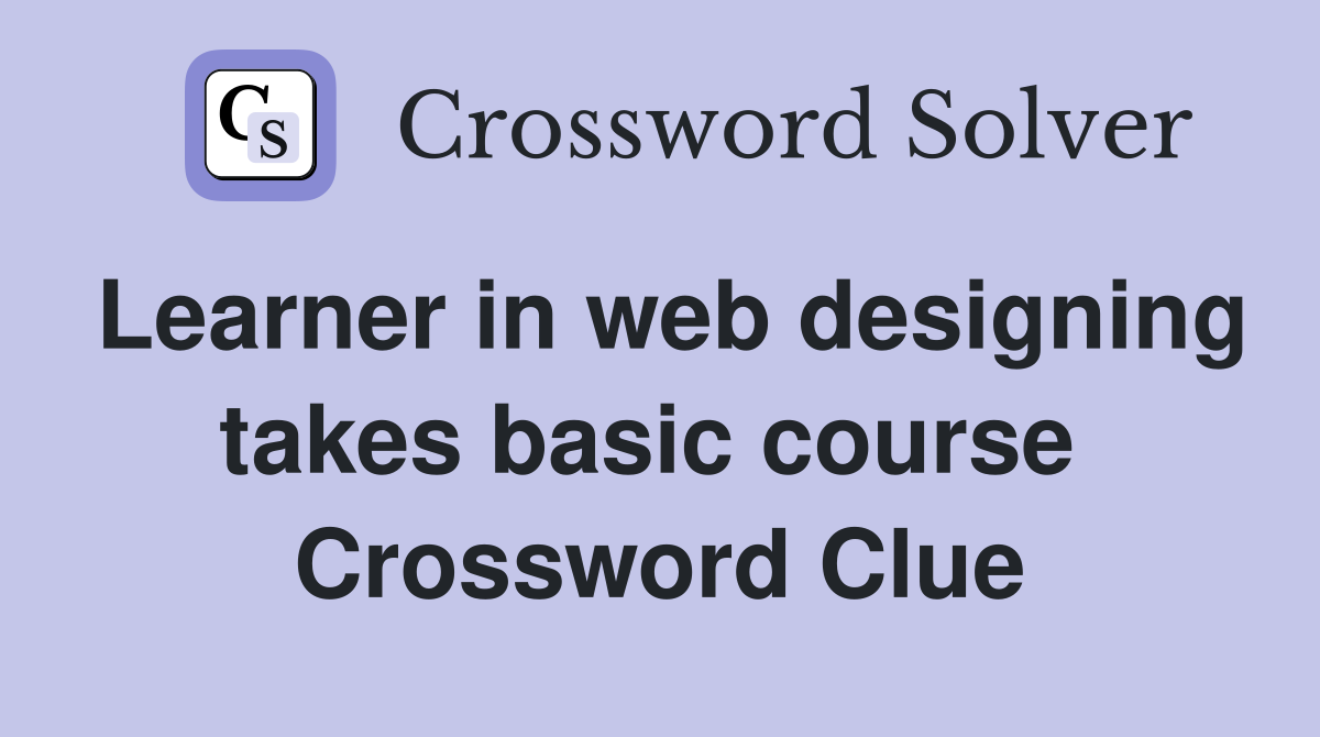 Learner in web designing takes basic course  Crossword Clue