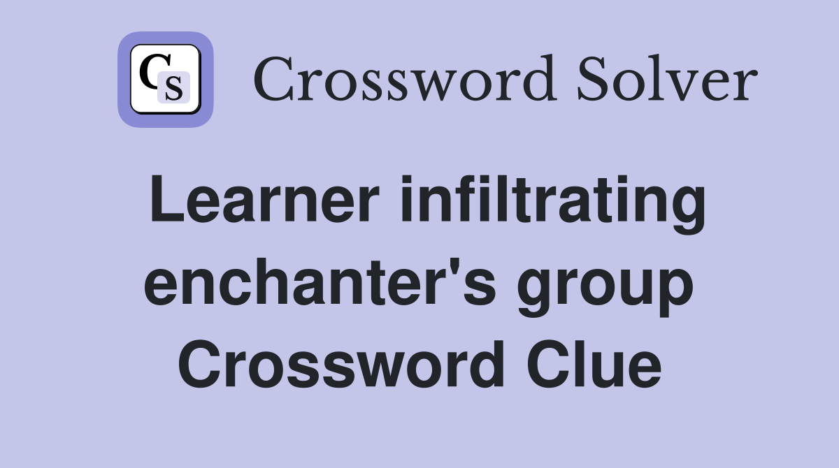 Learner infiltrating enchanter's group Crossword Clue
