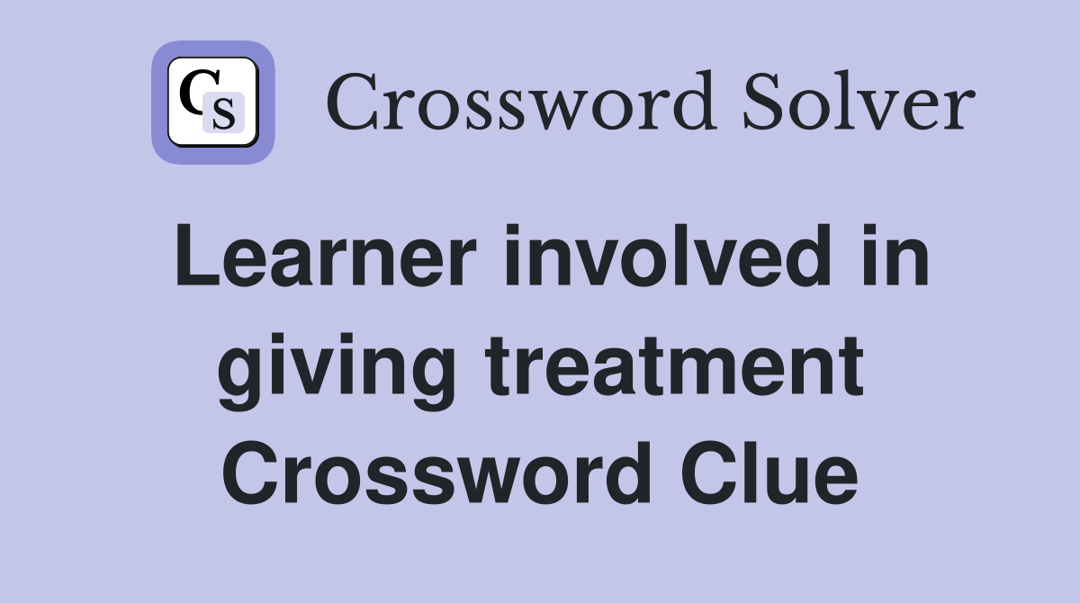 Learner involved in giving treatment Crossword Clue