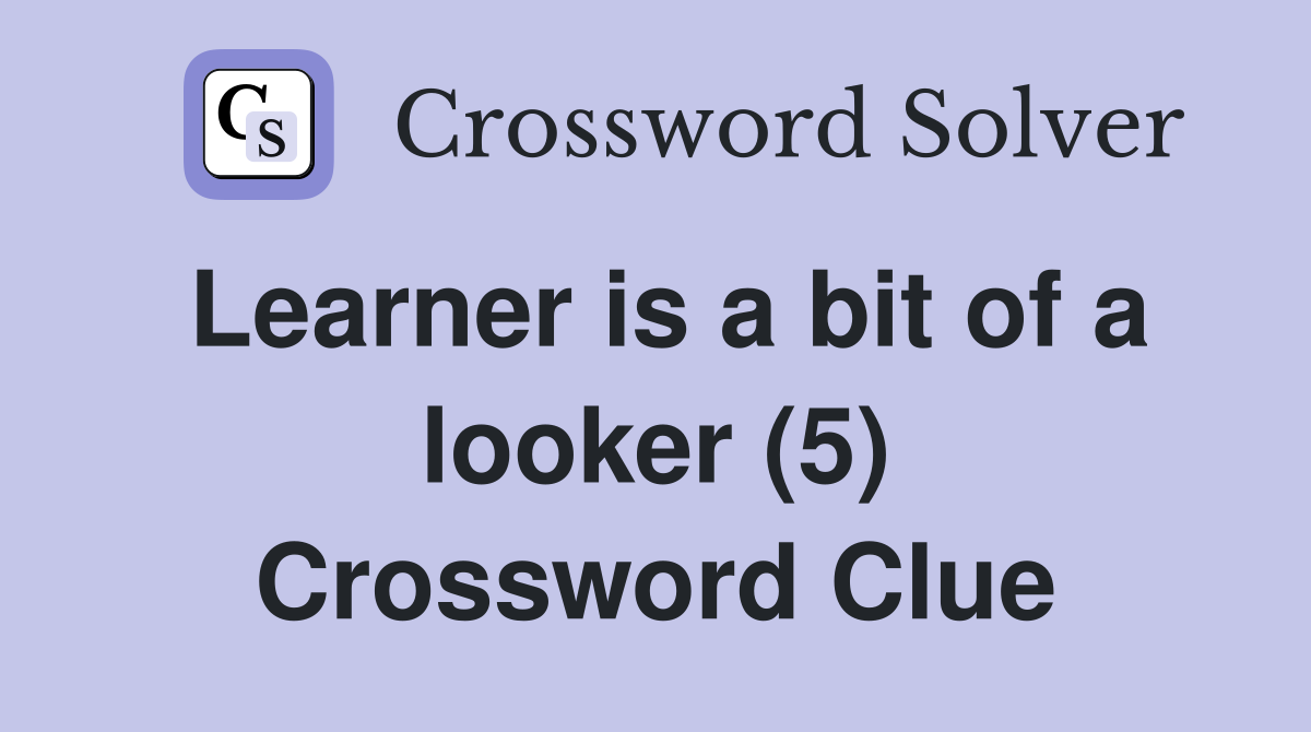 Learner is a bit of a looker (5) Crossword Clue