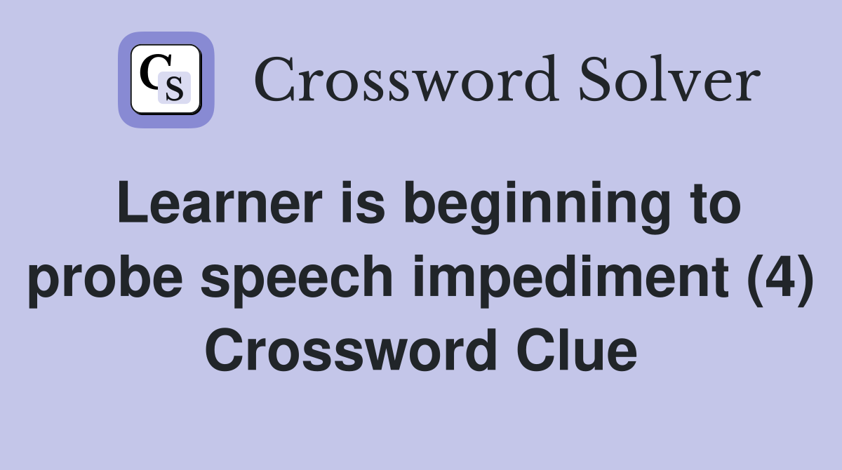 Learner is beginning to probe speech impediment (4) Crossword Clue