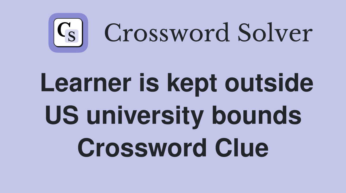 Learner is kept outside US university bounds Crossword Clue