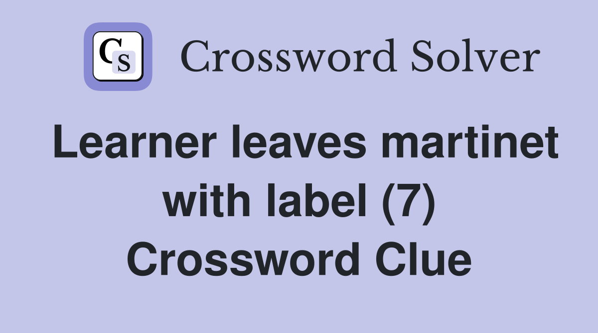 Learner leaves martinet with label (7) Crossword Clue