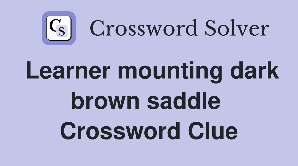 Learner mounting dark brown saddle  Crossword Clue
