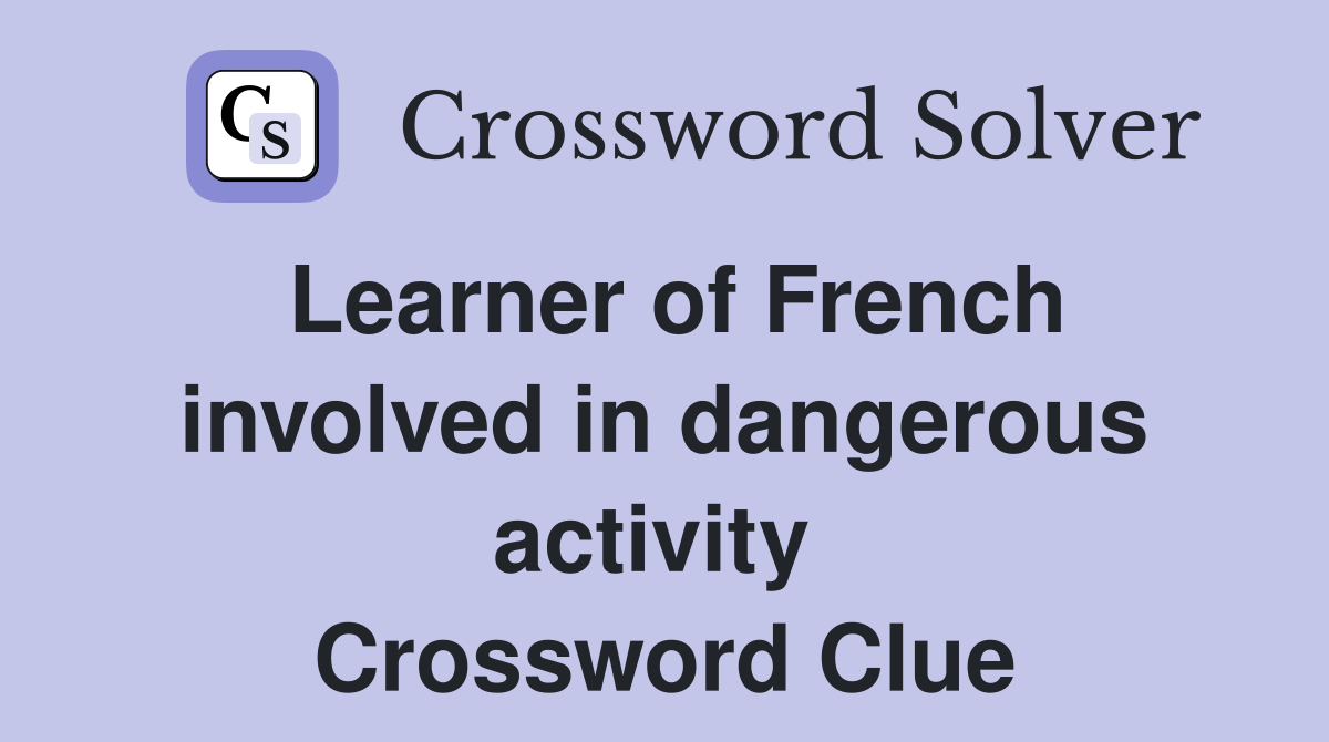 Learner of French involved in dangerous activity  Crossword Clue