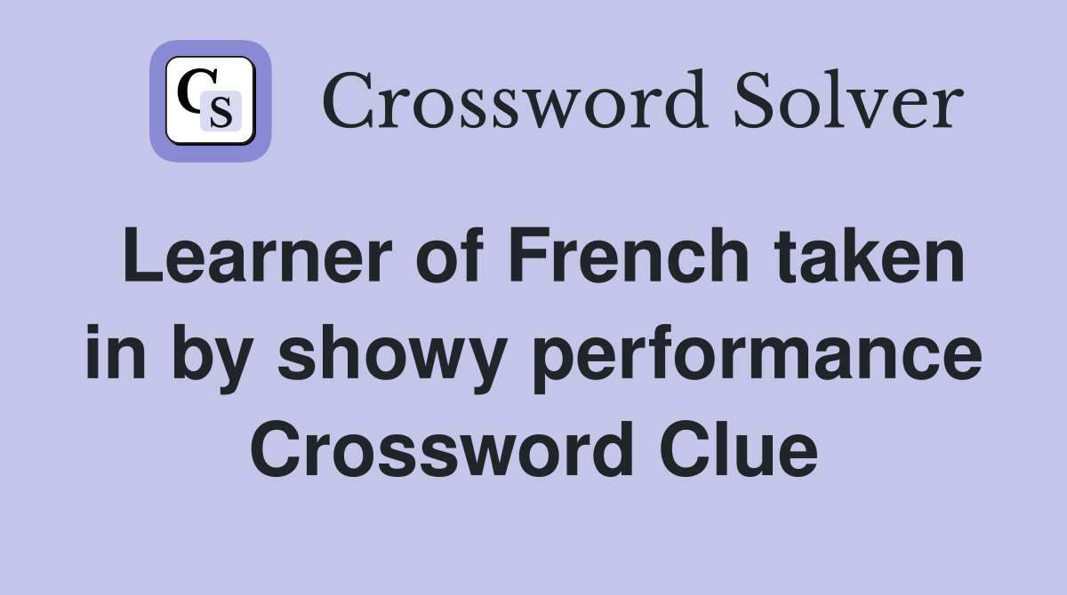 Learner of French taken in by showy performance Crossword Clue
