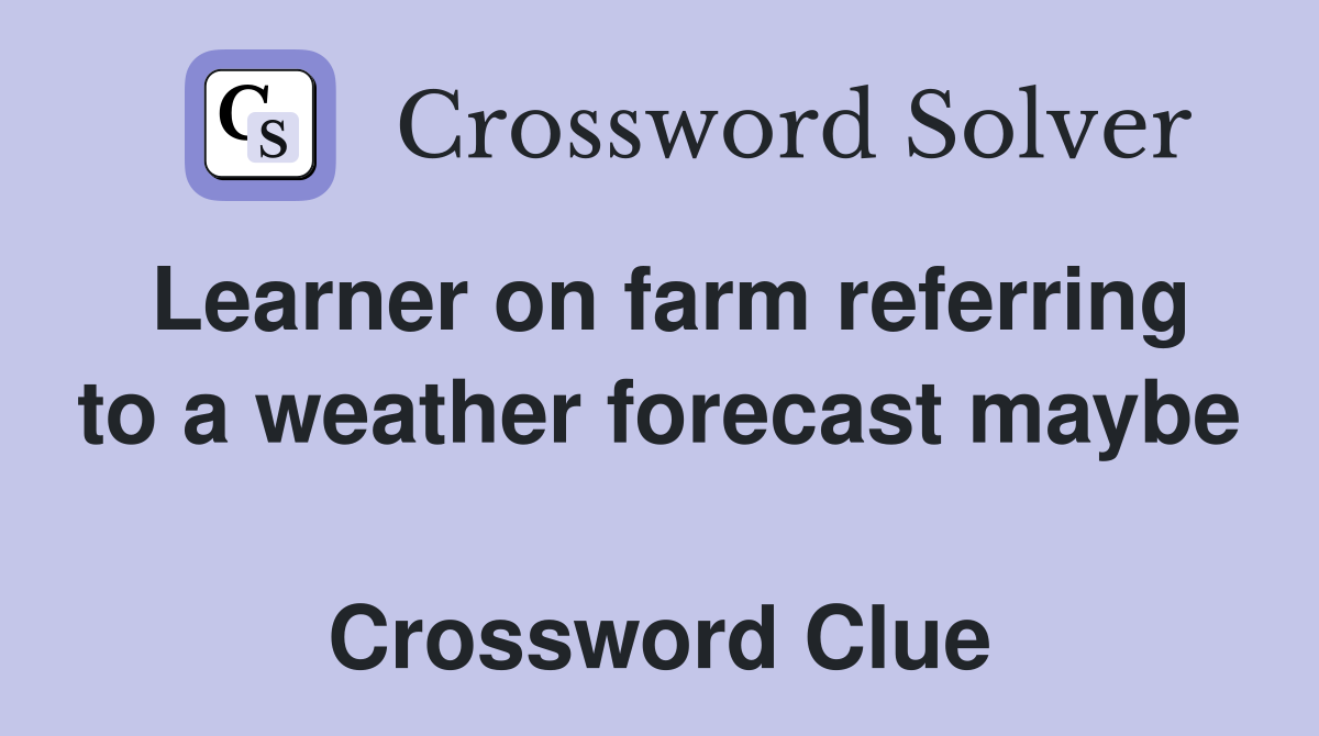 Learner on farm referring to a weather forecast maybe  Crossword Clue