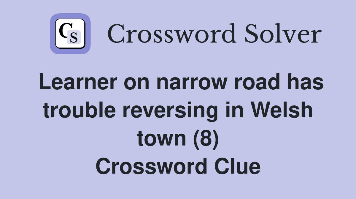 Learner on narrow road has trouble reversing in Welsh town (8) Crossword Clue