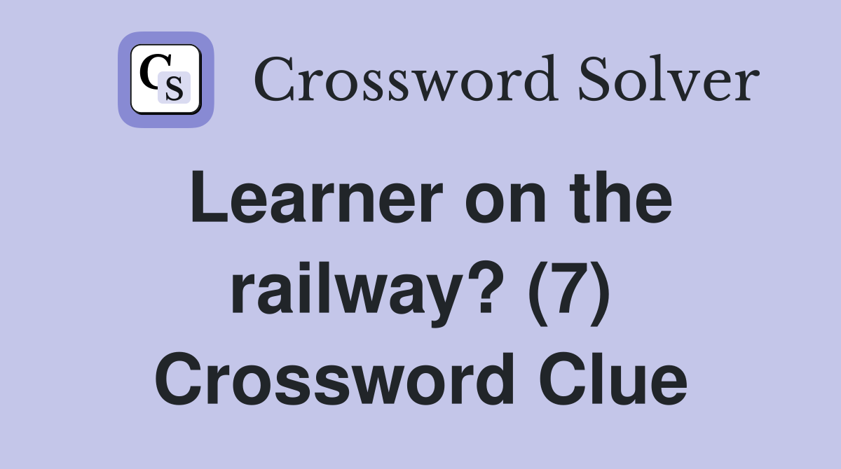 Learner on the railway? (7) Crossword Clue