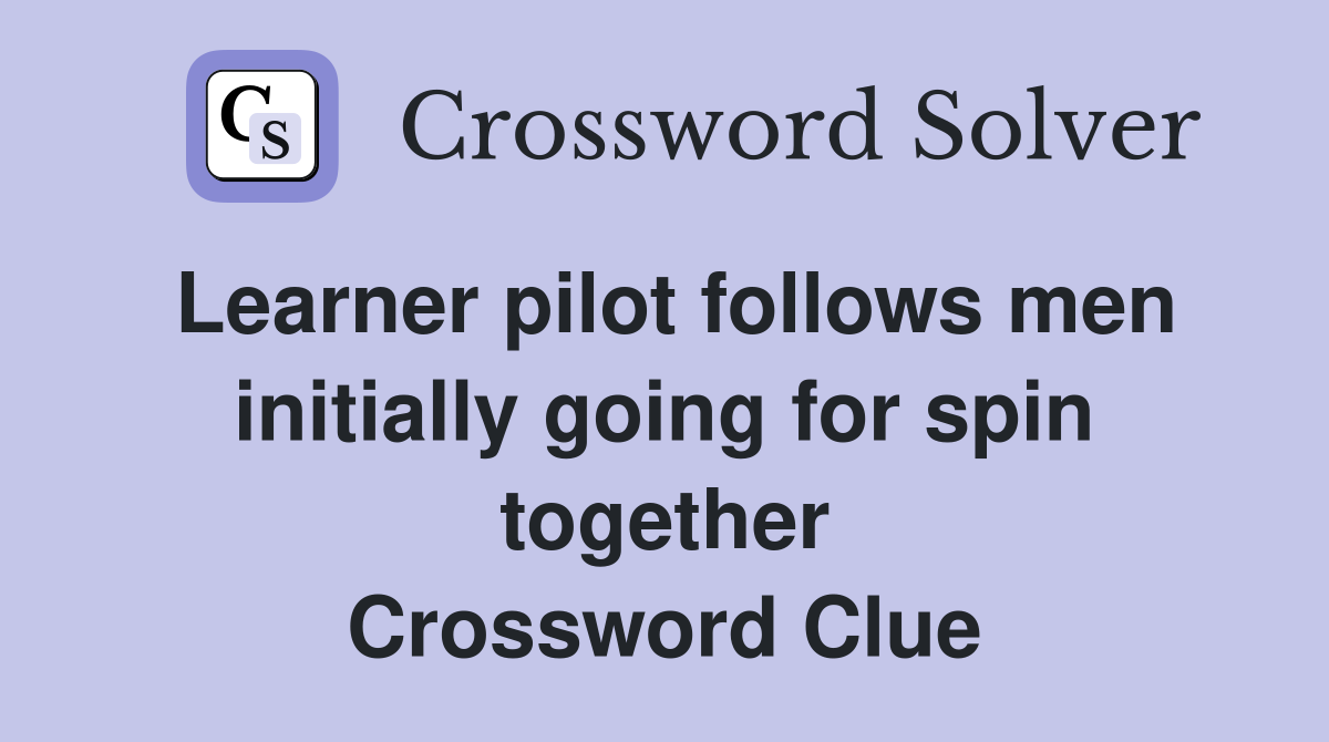 Learner pilot follows men initially going for spin together Crossword Clue