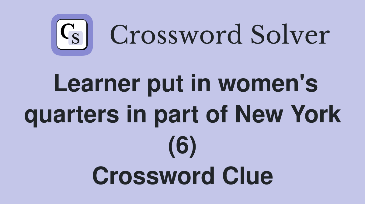 Learner put in women's quarters in part of New York (6) Crossword Clue